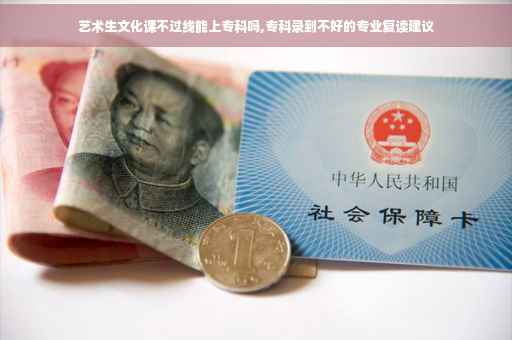 艺术生文化课不过线能上专科吗,专科录到不好的专业复读建议