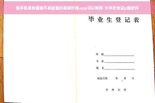你手机里有哪些不愿卸载的超级好用app可以推荐-大学毕业证p图软件