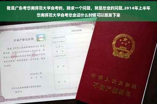 我是广东考华南师范大学自考的，跪求一个问题，就是毕业的问题,2014年上半年华南师范大学自考毕业证什么时候可以颁发下来