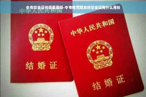 中专毕业证书很重要吗-中专教育局发的毕业证有什么用处