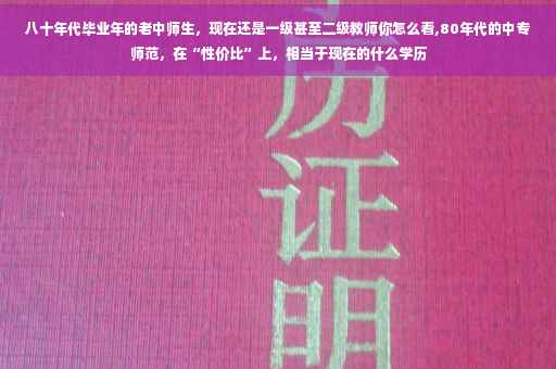八十年代毕业年的老中师生，现在还是一级甚至二级教师你怎么看,80年代的中专师范，在“性价比”上，相当于现在的什么学历