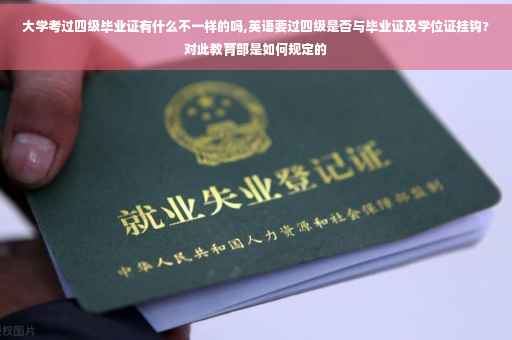 大学考过四级毕业证有什么不一样的吗,英语要过四级是否与毕业证及学位证挂钩?对此教育部是如何规定的