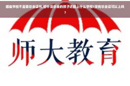 哪些学校不需要毕业证书,初中没毕业的孩子还能上什么学校?没有毕业证可以上吗?