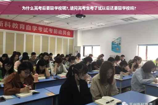 为什么高考后要回学校呢?,请问高考生考了试以后还要回学校吗?