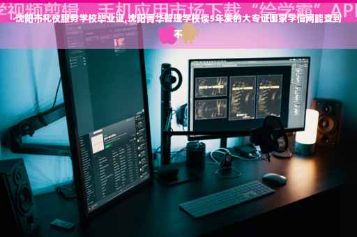 沈阳市礼仪服务学校毕业证,沈阳菁华管理学校读5年发的大专证国家学信网能查到不