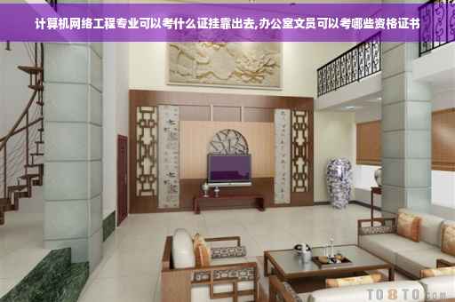 计算机网络工程专业可以考什么证挂靠出去,办公室文员可以考哪些资格证书