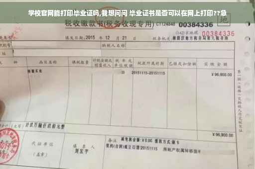 学校官网能打印毕业证吗,我想问问 毕业证书是否可以在网上打印??急 学校官网能打印毕业证吗,我想问问 毕业证书是否可以在网上打印??急