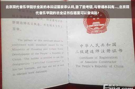 北京现代音乐学院毕业发的本科证国家承认吗,除了能考研,与普通本科有...,北京现代音乐学院的毕业证书在哪里可以查询到?