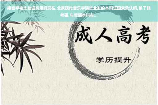 播音学校毕业证有用吗现在,北京现代音乐学院毕业发的本科证国家承认吗,除了能考研,与普通本科有...