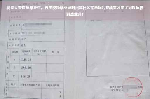 我是大专应届毕业生。去学校领毕业证时用拿什么东西吗?,专科实习完了可以反校到毕业吗?