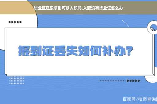 毕业证还没拿到可以入职吗,入职没有毕业证怎么办 毕业证还没拿到可以入职吗,入职没有毕业证怎么办