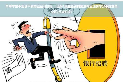 中专学校不军训不发毕业证可以吗,...证吗?班主任说如果没有军训的学分不给发毕业证,是真的吗?