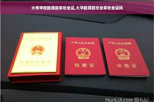 大专学校能提前拿毕业证,大学能提前毕业拿毕业证吗