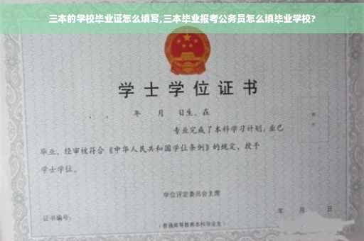 三本的学校毕业证怎么填写,三本毕业报考公务员怎么填毕业学校?