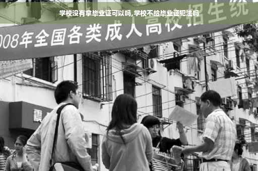 学校没有拿毕业证可以吗,学校不给毕业证犯法吗