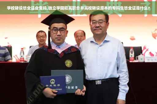 学校转设毕业证会变吗,独立学院和高职合并高校转设原本的专科生毕业证是什么?
