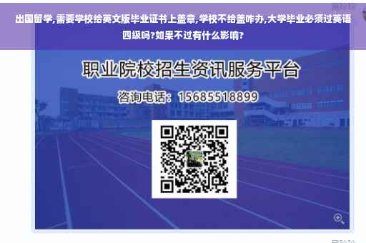 出国留学,需要学校给英文版毕业证书上盖章,学校不给盖咋办,大学毕业必须过英语四级吗?如果不过有什么影响?