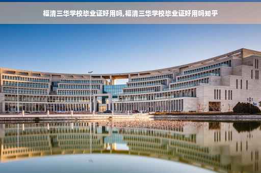 福清三华学校毕业证好用吗,福清三华学校毕业证好用吗知乎