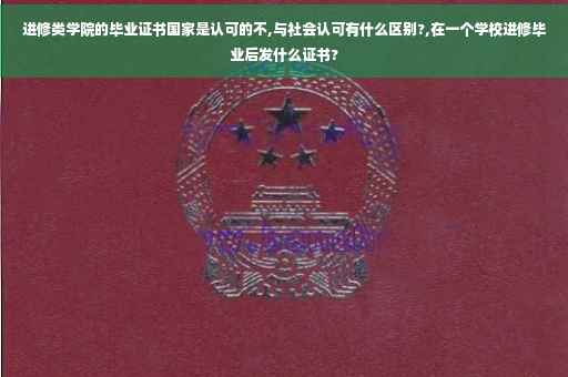 进修类学院的毕业证书国家是认可的不,与社会认可有什么区别?,在一个学校进修毕业后发什么证书?