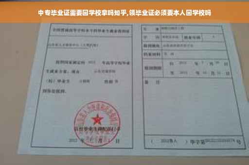 中专毕业证需要回学校拿吗知乎,领毕业证必须要本人回学校吗 中专毕业证需要回学校拿吗知乎,领毕业证必须要本人回学校吗