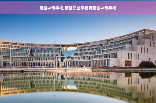 南昌中专学校,南昌职业学校有哪些中专学校