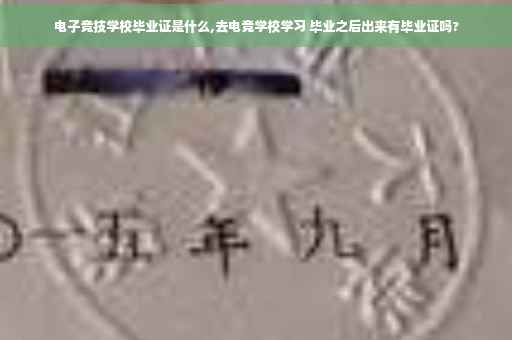 电子竞技学校毕业证是什么,去电竞学校学习 毕业之后出来有毕业证吗?
