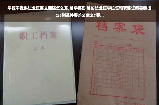 学校不提供毕业证英文翻译怎么写,留学英国 我的毕业证学位证和获奖证都要翻译么?翻译件要盖公章么?要... 学校不提供毕业证英文翻译怎么写,留学英国 我的毕业证学位证和获奖证都要翻译么?翻译件要盖公章么?要...