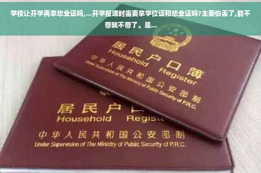 学校让开学再拿毕业证吗,...开学报道时需要拿学位证和毕业证吗?主要怕丢了,能不带就不带了。是...