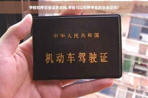 学校扣押毕业证合法吗,学校可以扣押学生的毕业证吗?