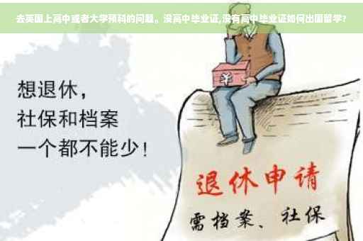 去英国上高中或者大学预科的问题。没高中毕业证,没有高中毕业证如何出国留学?