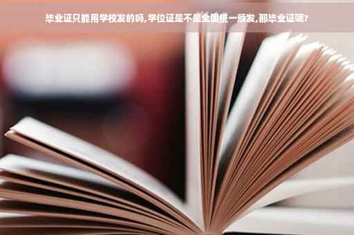 毕业证只能用学校发的吗,学位证是不是全国统一颁发,那毕业证呢?