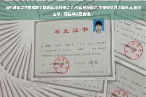 高中没读完学校给发了毕业证,我会考过了,但高三没读完,学校替我办了毕业证,我没去拿。现在学校还会保...