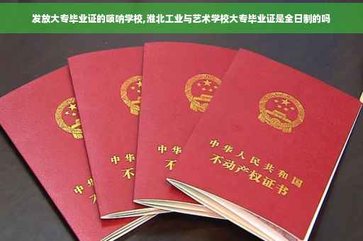 发放大专毕业证的唢呐学校,淮北工业与艺术学校大专毕业证是全日制的吗
