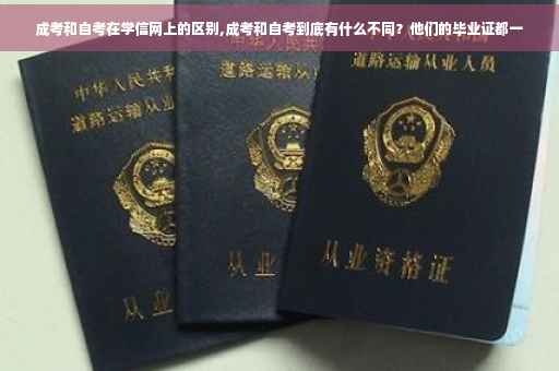 成考和自考在学信网上的区别,成考和自考到底有什么不同？他们的毕业证都一