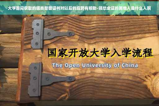 大学期间获取的哪类荣誉证书对以后的应聘有帮助-领毕业证的其他人是什么人啊