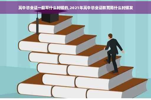 高中毕业证一般写什么时候的,2021年高中毕业证教育局什么时候发