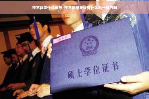 挂学籍是什么意思-挂学籍毕业证有什么不一样的吗 挂学籍是什么意思-挂学籍毕业证有什么不一样的吗