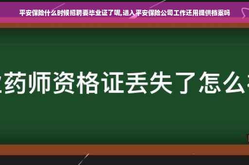 平安保险什么时候招聘要毕业证了呢,进入平安保险公司工作还用提供档案吗