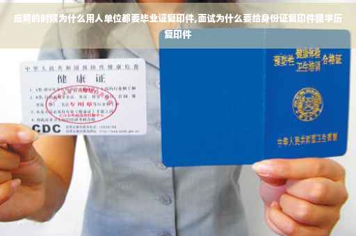 应聘的时候为什么用人单位都要毕业证复印件,面试为什么要给身份证复印件跟学历复印件