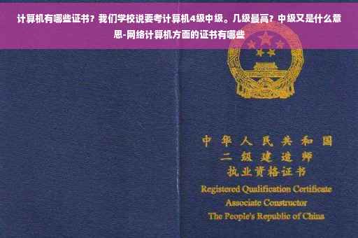 计算机有哪些证书？我们学校说要考计算机4级中级。几级最高？中级又是什么意思-网络计算机方面的证书有哪些