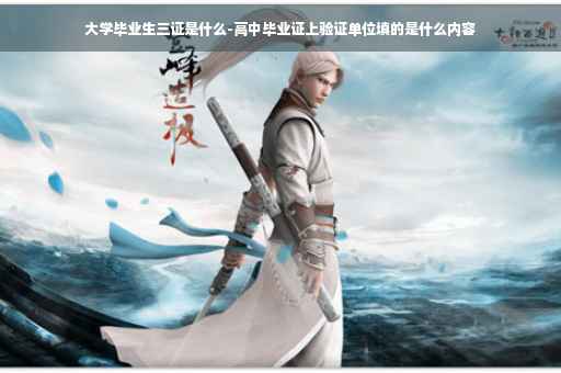 大学毕业生三证是什么-高中毕业证上验证单位填的是什么内容