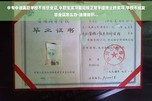 中专中途离职学校不给毕业证,中职生实习期间经正常手续终止的实习,学校不给发毕业证怎么办-法律知识...