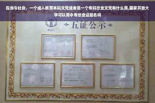在当今社会，一个成人教育本科文凭或者是一个专科毕业文凭有什么用,国家开放大学可以用中专毕业证报名吗