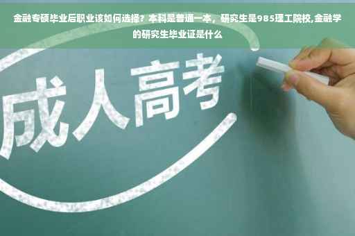 金融专硕毕业后职业该如何选择？本科是普通一本，研究生是985理工院校,金融学的研究生毕业证是什么