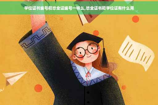 学位证书编号和毕业证编号一样么,毕业证书和学位证有什么用 学位证书编号和毕业证编号一样么,毕业证书和学位证有什么用