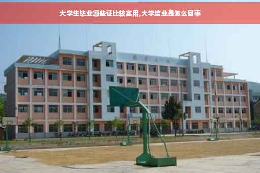 大学生毕业哪些证比较实用,大学结业是怎么回事