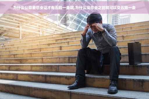 为什么公司要毕业证才有五险一金呢,为什么没毕业之前就可以交五险一金