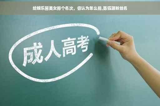 给娱乐圈美女排个名次，你认为怎么排,陈钰琪粉丝名