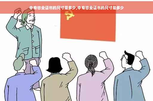 中专毕业证书的尺寸是多少,中专毕业证书的尺寸是多少