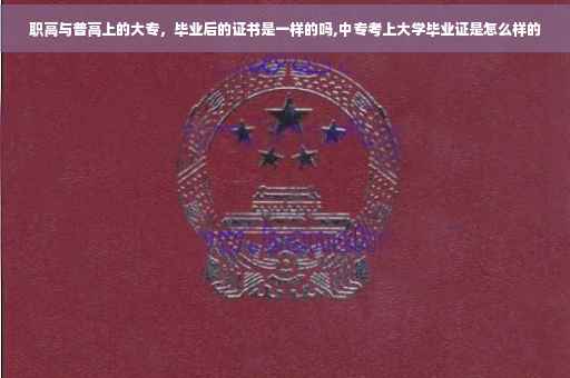 职高与普高上的大专，毕业后的证书是一样的吗,中专考上大学毕业证是怎么样的